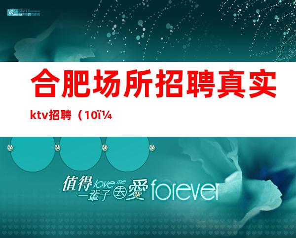 合肥场所招聘 真实ktv招聘(10)报销路费-提供住宿