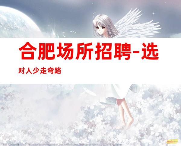 合肥场所招聘-选对人少走弯路