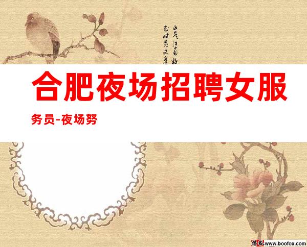 合肥夜场招聘女服务员-夜场努力就能挣羡慕别人没有用
