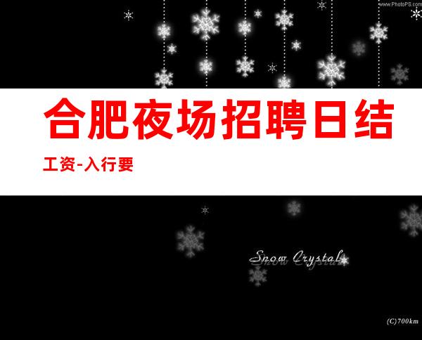 合肥夜场招聘日结工资-入行要跟对人