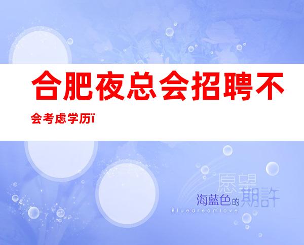 合肥夜总会招聘不会考虑学历,低学历人群怎么