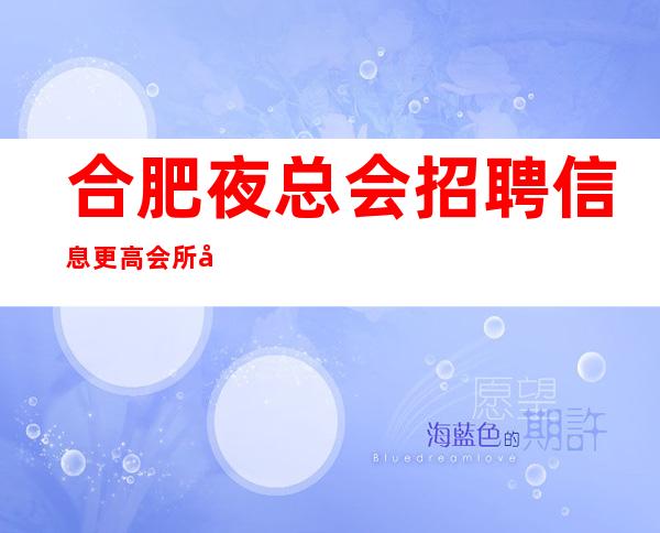 合肥夜总会招聘信息更高会所 客人素质高可兼职