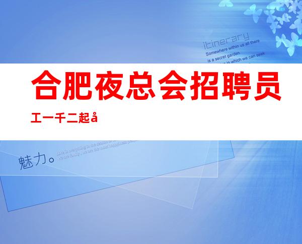 合肥夜总会招聘员工一千二起年轻就是本