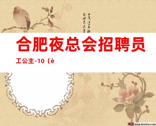 合肥夜总会招聘员工公主-/10(迈上崭新台阶)_重复