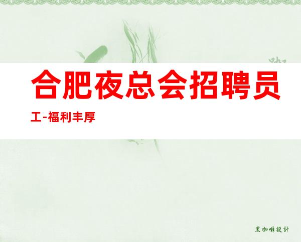 合肥夜总会招聘员工-福利丰厚-不限学历好上班