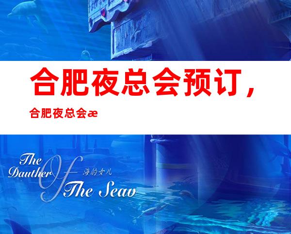 合肥夜总会预订，合肥夜总会更新信息列表