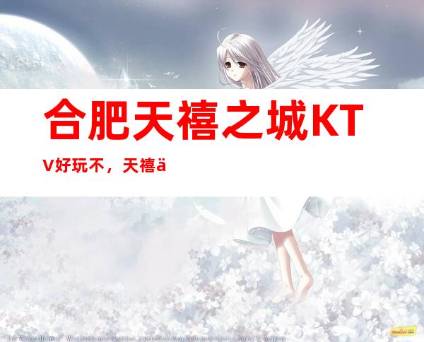 合肥天禧之城KTV好玩不,天禧之城KTV公主多少。