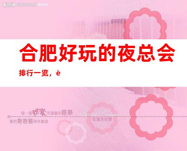 合肥好玩的夜总会排行一览,让你的夜生活玩的明明白白