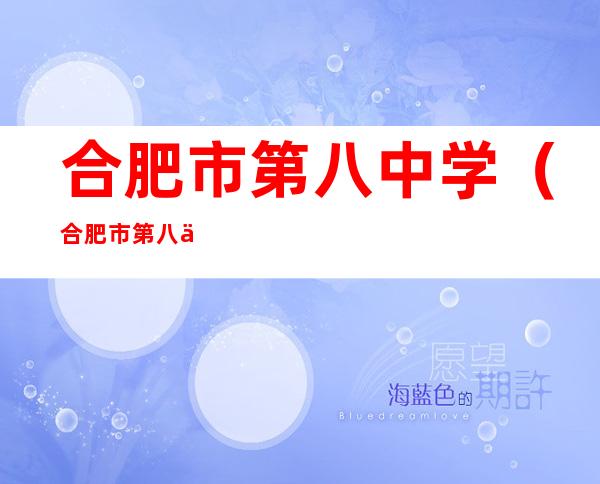合肥市第八中学(合肥市第八中学百度百科)