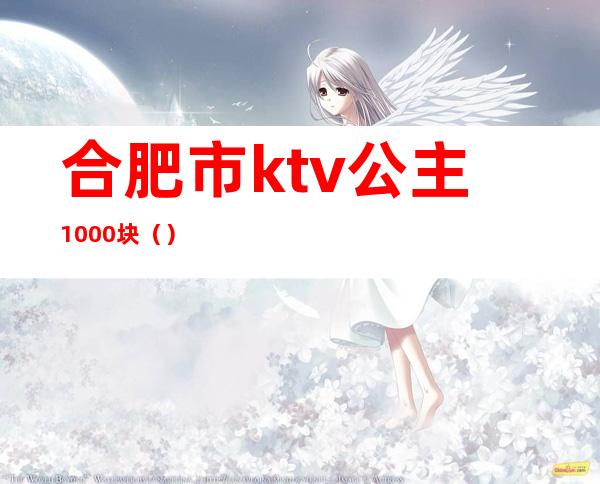 合肥市ktv公主1000块()