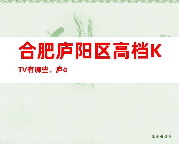 合肥庐阳区高档KTV有哪些,庐阳区十大KTV排行。
