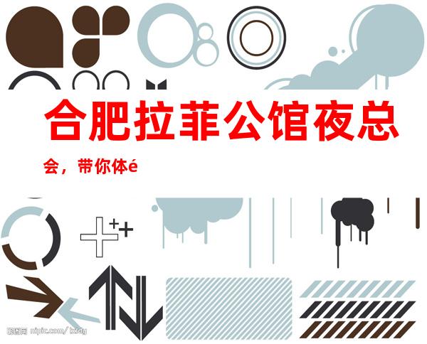 合肥拉菲公馆夜总会,带你体验不一样的夜生活
