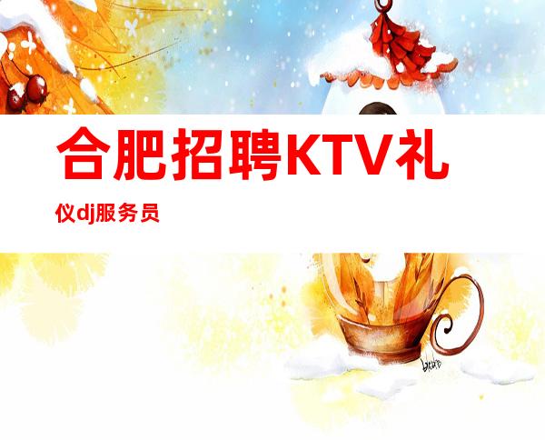 合肥招聘KTV礼仪dj服务员