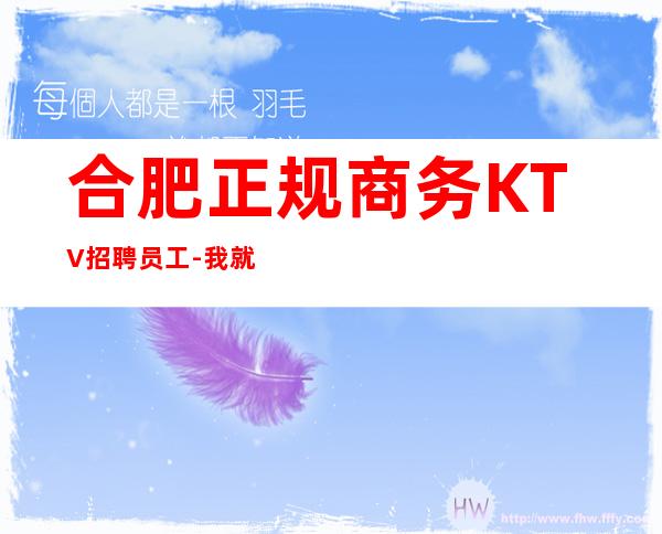 合肥正规商务KTV招聘员工-我就在你面前