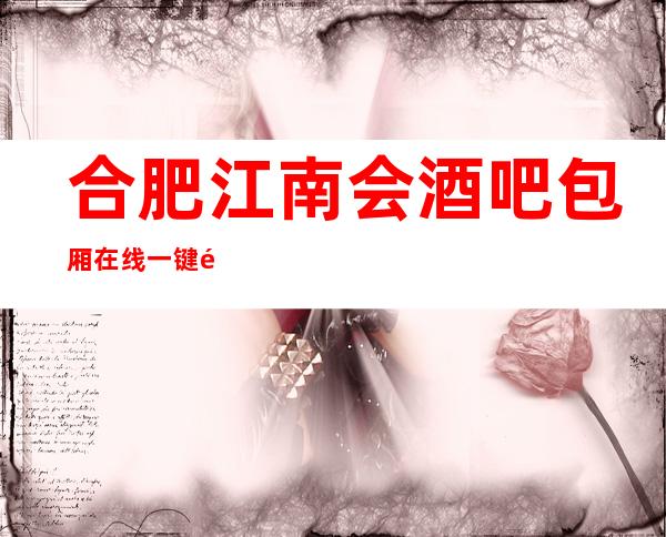 合肥江南会酒吧包厢在线一键预订不繁琐