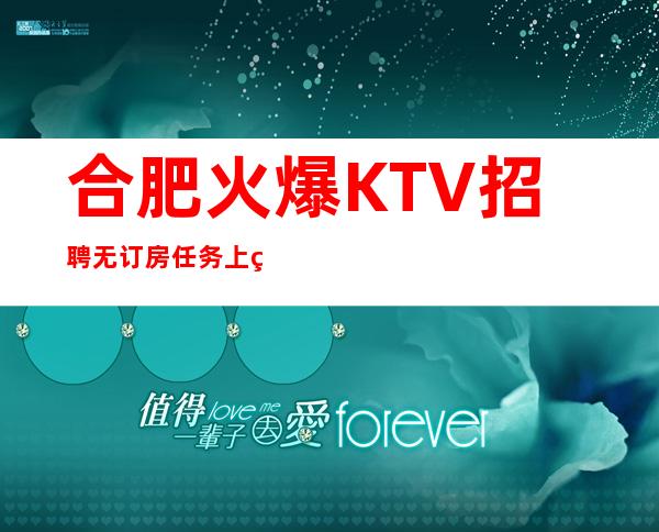 合肥火爆KTV招聘无订房任务 上班率高 来去自由