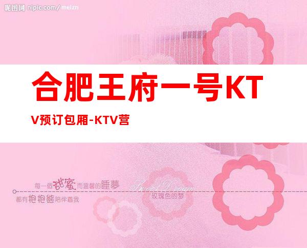 合肥王府一号KTV预订包厢-KTV营造出非常浓厚的气氛