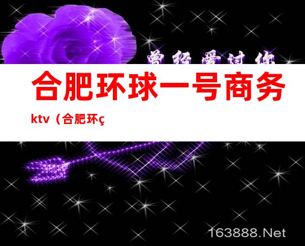合肥环球一号商务ktv（合肥环球广场）