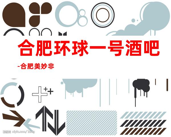 合肥环球一号酒吧-合肥美妙非凡的酒吧