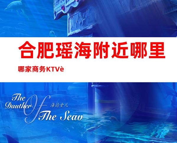合肥瑶海附近哪里哪家商务KTV订房有优惠吗 – 合肥瑶海商务KTV
