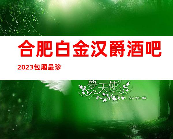 合肥白金汉爵酒吧2023包厢最珍实报价