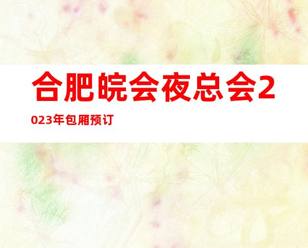 合肥皖会夜总会2023年包厢预订真实价格