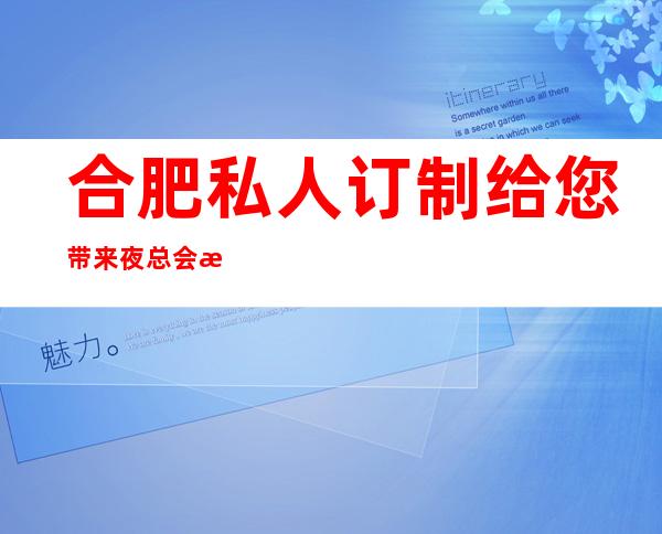 合肥私人订制给您带来夜总会新体验