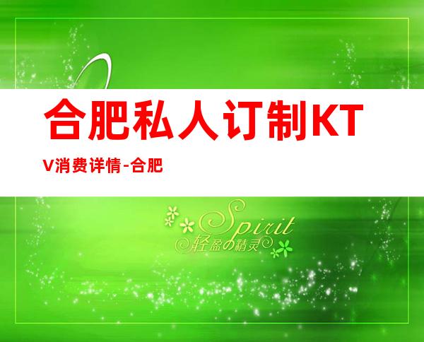 合肥私人订制KTV消费详情-合肥私人订制夜总会详细攻略