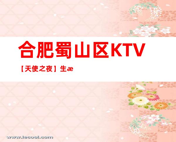 合肥蜀山区KTV【天使之夜】生意火爆诚聘服务员!!