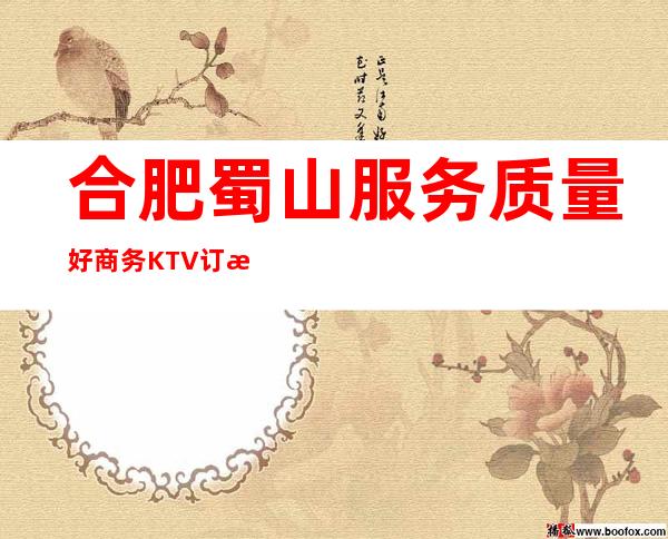 合肥蜀山服务质量好商务KTV订房电话是多少 – 合肥蜀山商务KTV