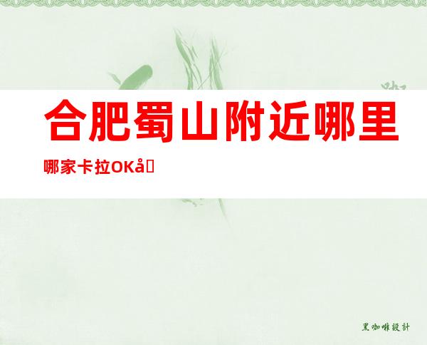 合肥蜀山附近哪里哪家卡拉OK地址在哪里 – 合肥蜀山商务KTV