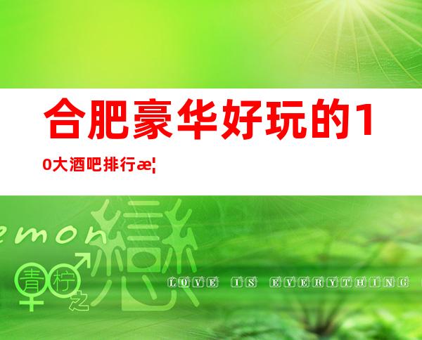 合肥豪华好玩的10大酒吧排行榜，你知道吗？