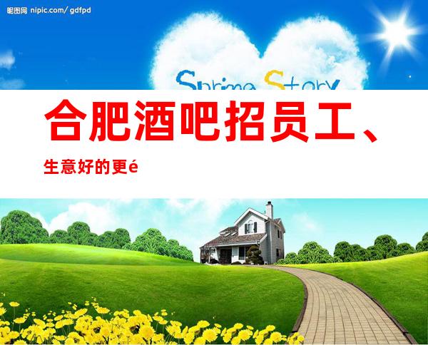 合肥酒吧招员工、生意好的更高场子