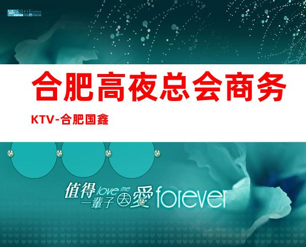 合肥高夜总会商务KTV-合肥国鑫汇ktv夜总会值得一去!