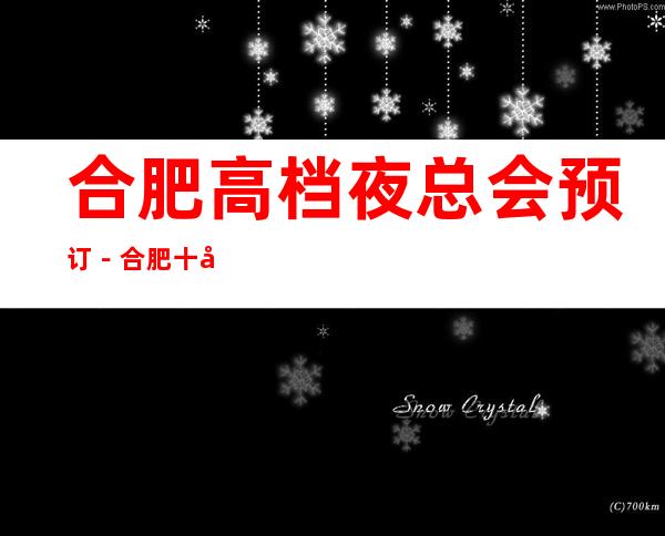 合肥高档夜总会预订－合肥十大夜总会KTV档次排名一 – 合肥蜀山商务KTV