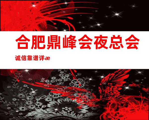 合肥鼎峰会夜总会诚信靠谱详情价格一览