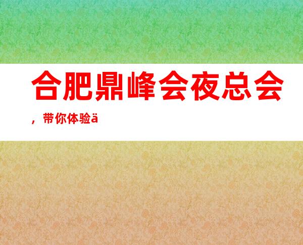 合肥鼎峰会夜总会,带你体验不一样的夜生活