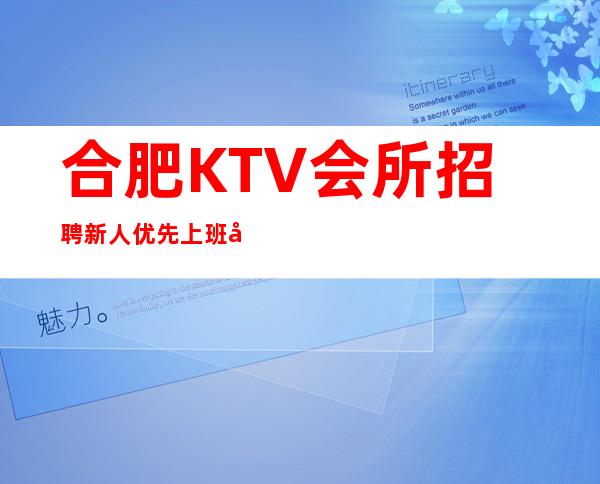 合肥KTV会所招聘新人优先上班待遇高不压不扣