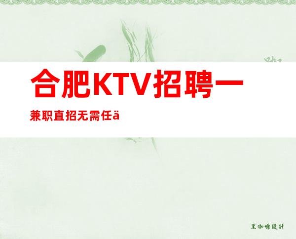合肥KTV招聘一兼职直招无需任何押金