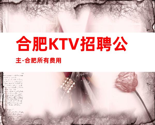 合肥KTV招聘公主-合肥所有费用全免