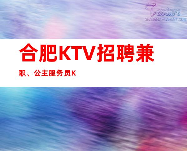 合肥KTV招聘兼职、公主服务员KTV招聘