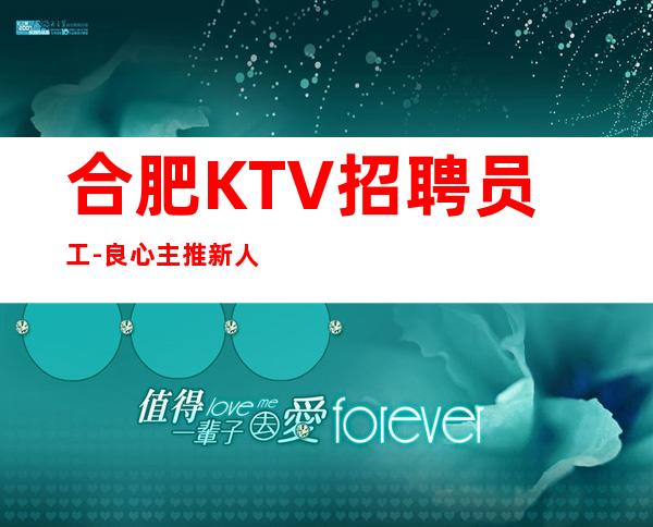 合肥KTV招聘员工-良心主推新人生意稳定夜总会