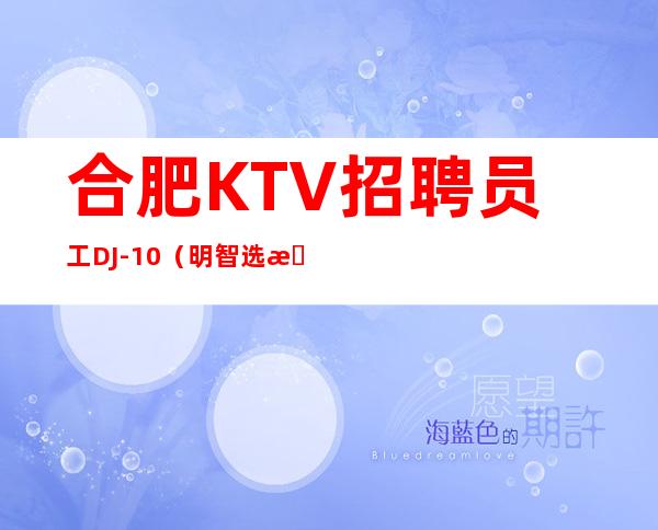 合肥KTV招聘员工DJ-10/（明智选择）