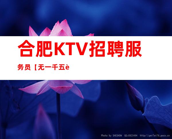 合肥KTV招聘 服务员【无一千五起步】无押金公司直招待遇好