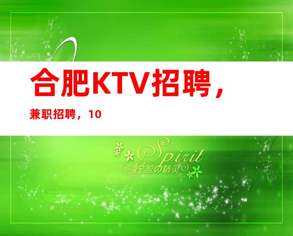 合肥KTV招聘，兼职招聘，/10
