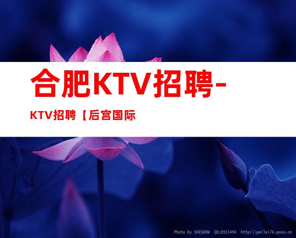 合肥KTV招聘-KTV招聘【后宫国际俱乐部招聘员工公主10】