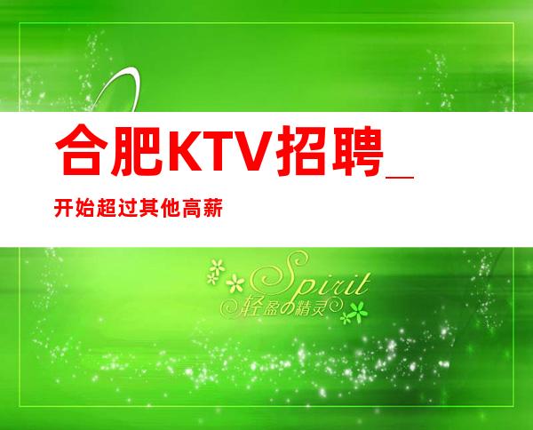 合肥KTV招聘_开始超过其他高薪KTV靠谱工作