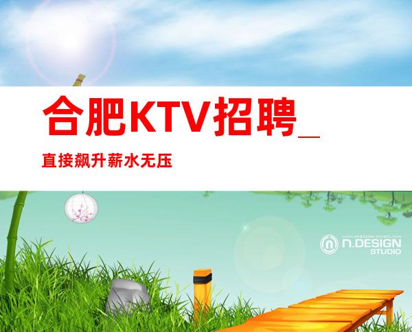 合肥KTV招聘_直接飙升薪水无压力KTV速度急招