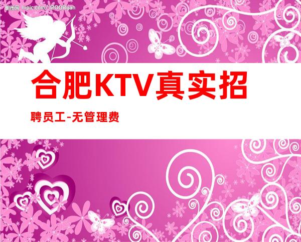 合肥KTV真实招聘员工-无管理费年轻女孩就该闯一闯
