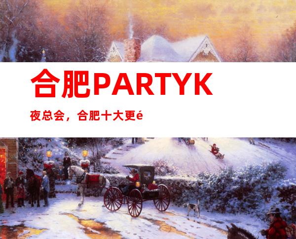 合肥PARTY K 夜总会，合肥十大更高夜总会之一